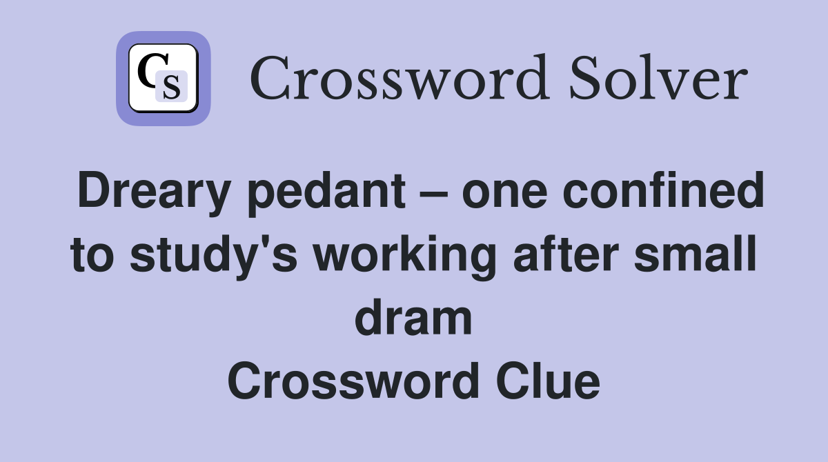 Dreary pedant one confined to study's working after small dram